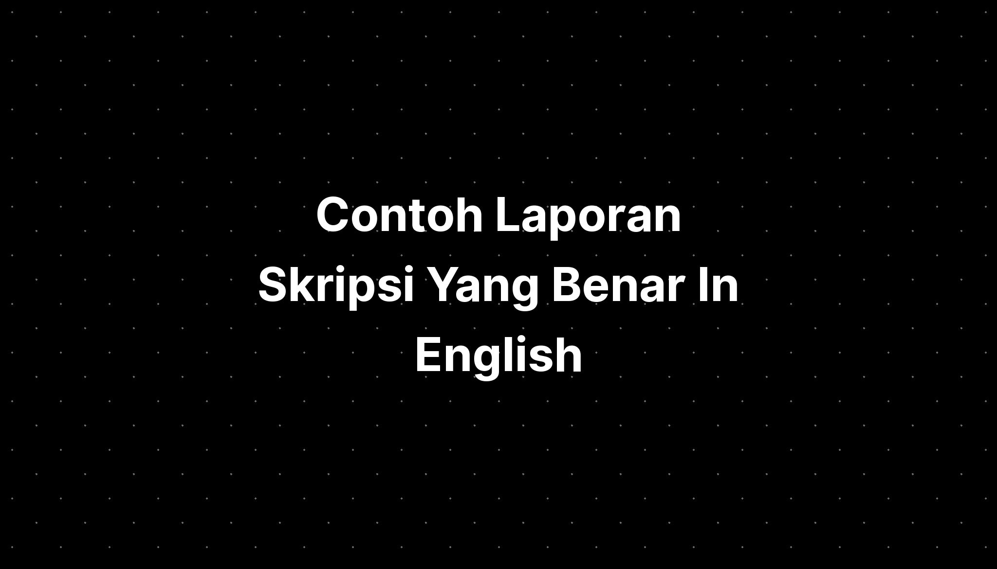 Contoh Laporan Skripsi Yang Benar In English - IMAGESEE